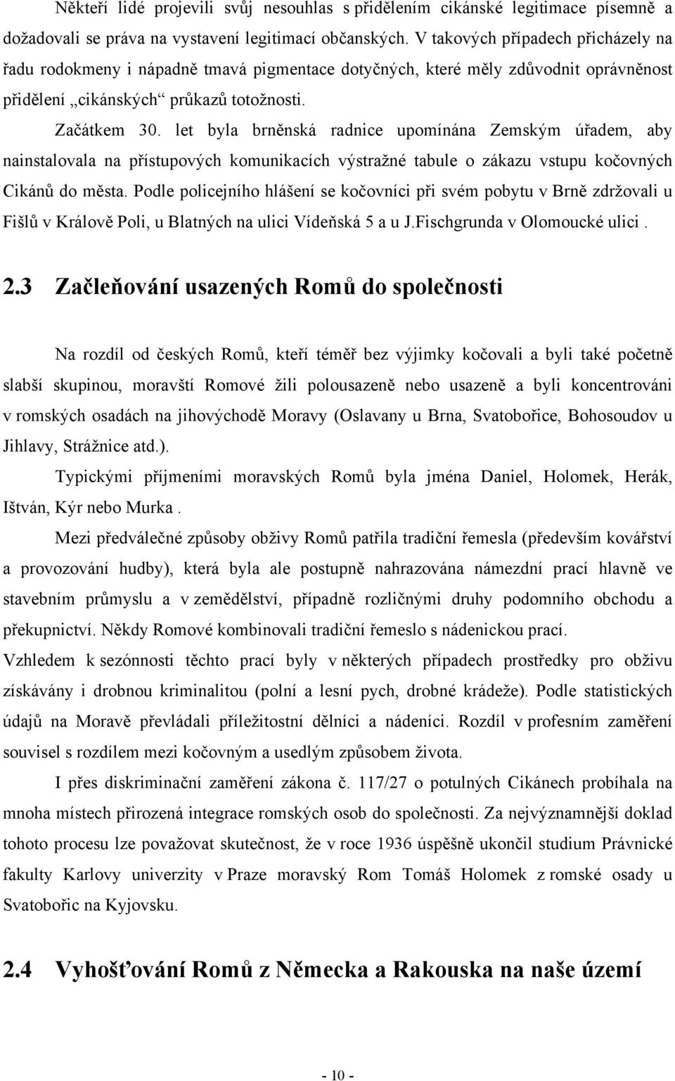 let byla brněnská radnice upomínána Zemským úřadem, aby nainstalovala na přístupových komunikacích výstražné tabule o zákazu vstupu kočovných Cikánů do města.