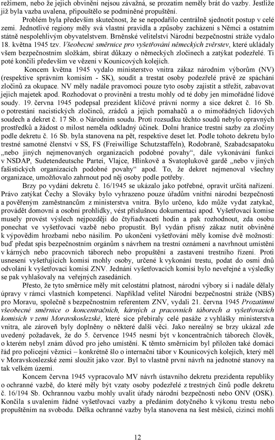 Jednotlivé regiony měly svá vlastní pravidla a způsoby zacházení s Němci a ostatním státně nespolehlivým obyvatelstvem. Brněnské velitelství Národní bezpečnostní stráže vydalo 18. května 1945 tzv.