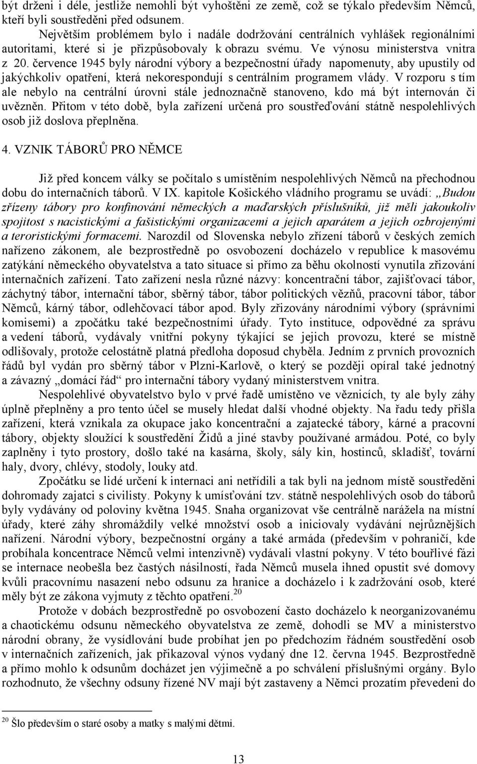 července 1945 byly národní výbory a bezpečnostní úřady napomenuty, aby upustily od jakýchkoliv opatření, která nekorespondují s centrálním programem vlády.