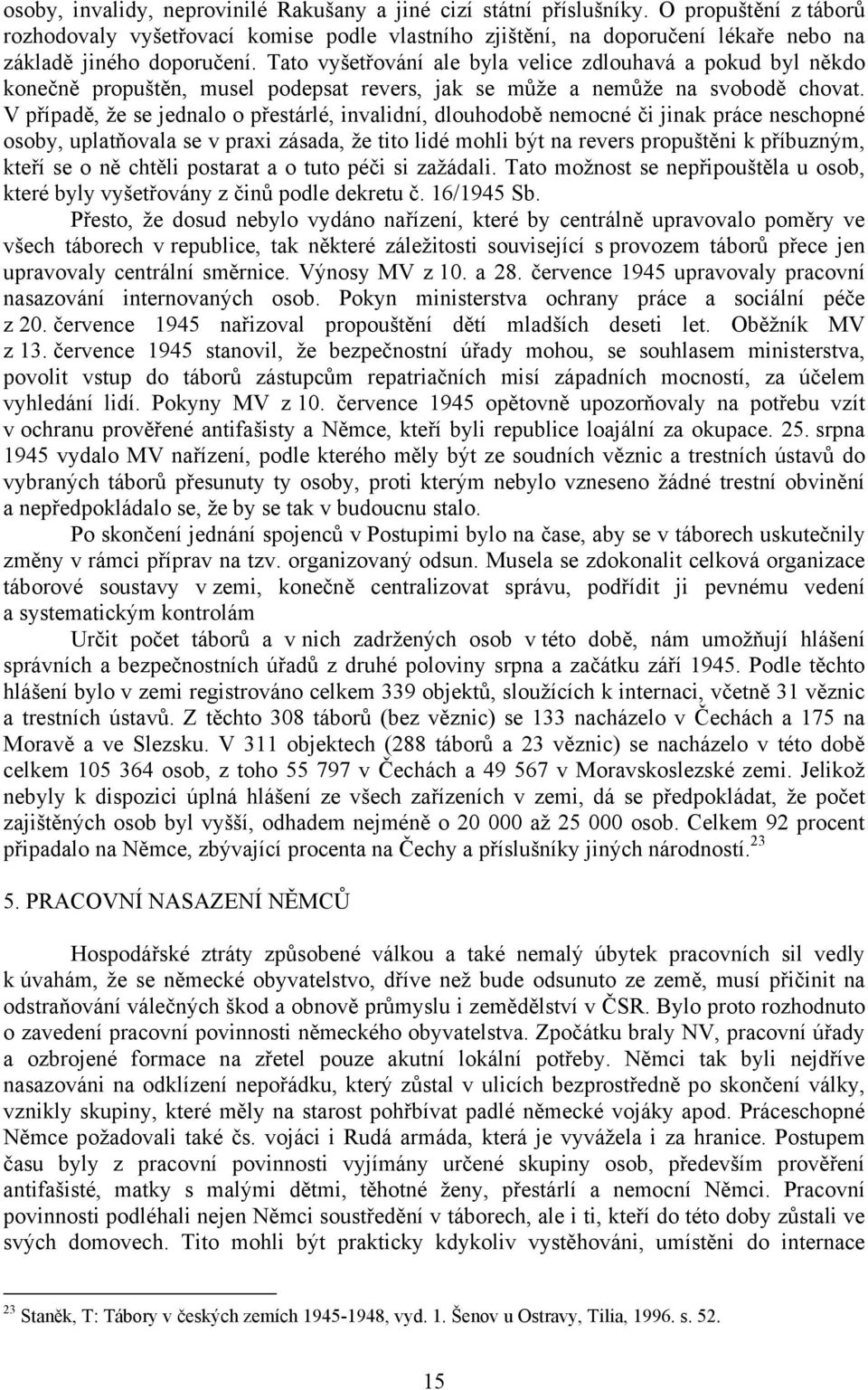 Tato vyšetřování ale byla velice zdlouhavá a pokud byl někdo konečně propuštěn, musel podepsat revers, jak se může a nemůže na svobodě chovat.