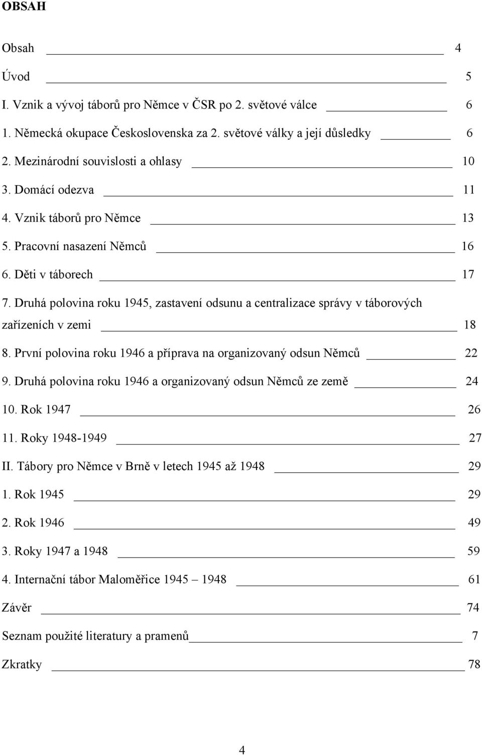 Druhá polovina roku 1945, zastavení odsunu a centralizace správy v táborových zařízeních v zemi 18 8. První polovina roku 1946 a příprava na organizovaný odsun Němců 22 9.