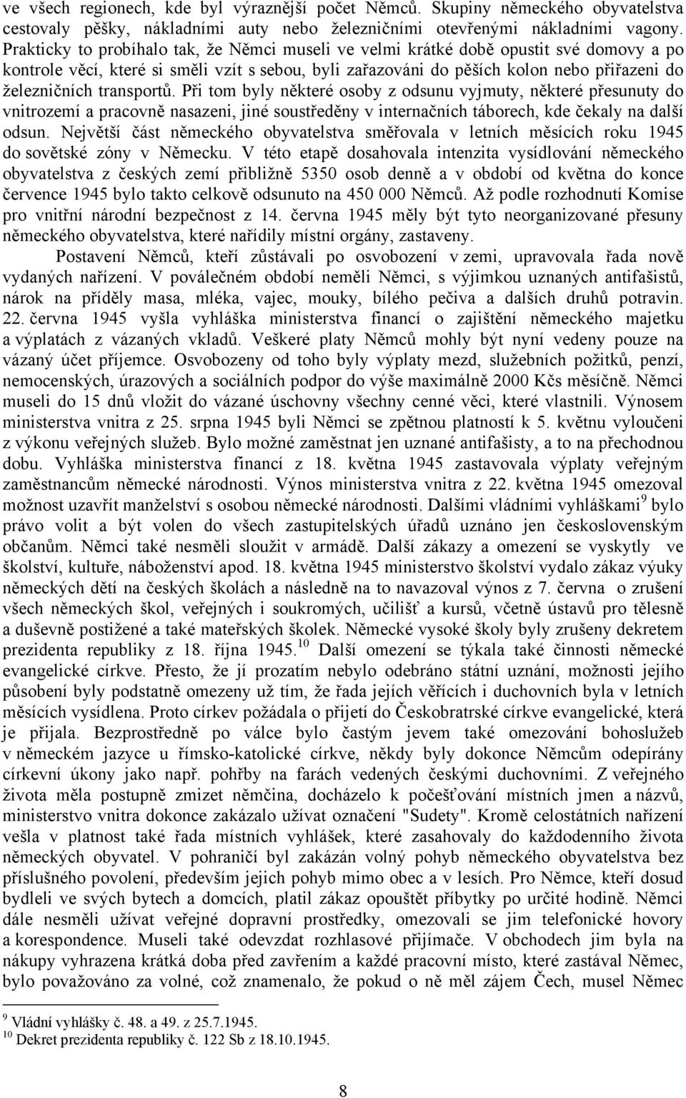 transportů. Při tom byly některé osoby z odsunu vyjmuty, některé přesunuty do vnitrozemí a pracovně nasazeni, jiné soustředěny v internačních táborech, kde čekaly na další odsun.