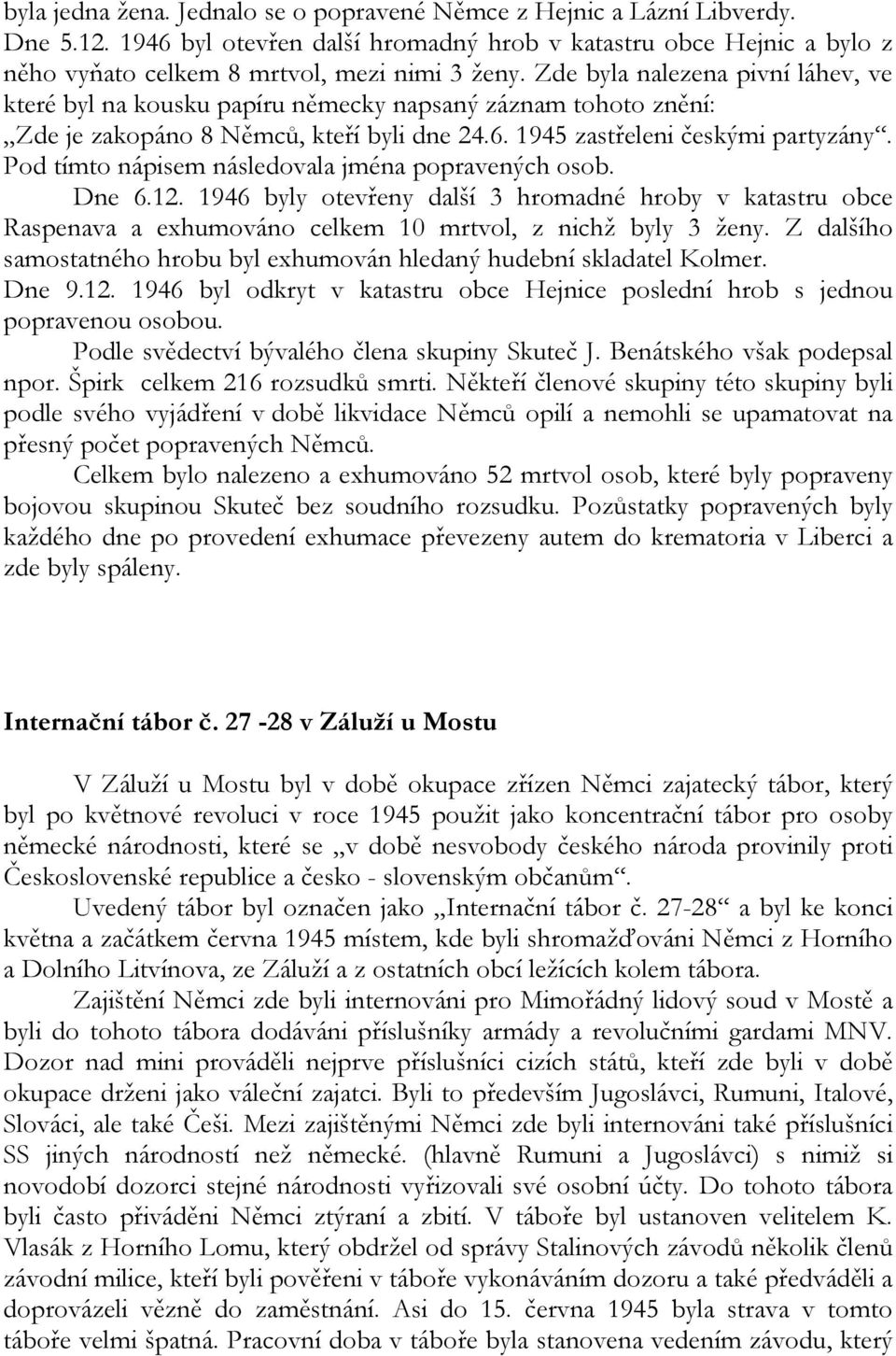 Pod tímto nápisem následovala jména popravených osob. Dne 6.12. 1946 byly otevřeny další 3 hromadné hroby v katastru obce Raspenava a exhumováno celkem 10 mrtvol, z nichž byly 3 ženy.