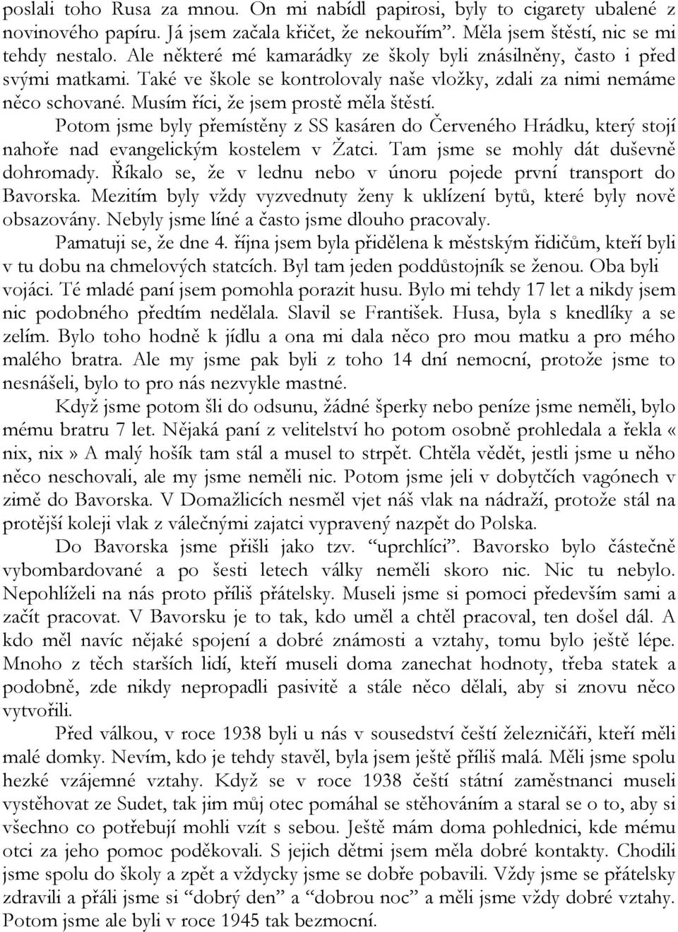 Potom jsme byly přemístěny z SS kasáren do Červeného Hrádku, který stojí nahoře nad evangelickým kostelem v Žatci. Tam jsme se mohly dát duševně dohromady.