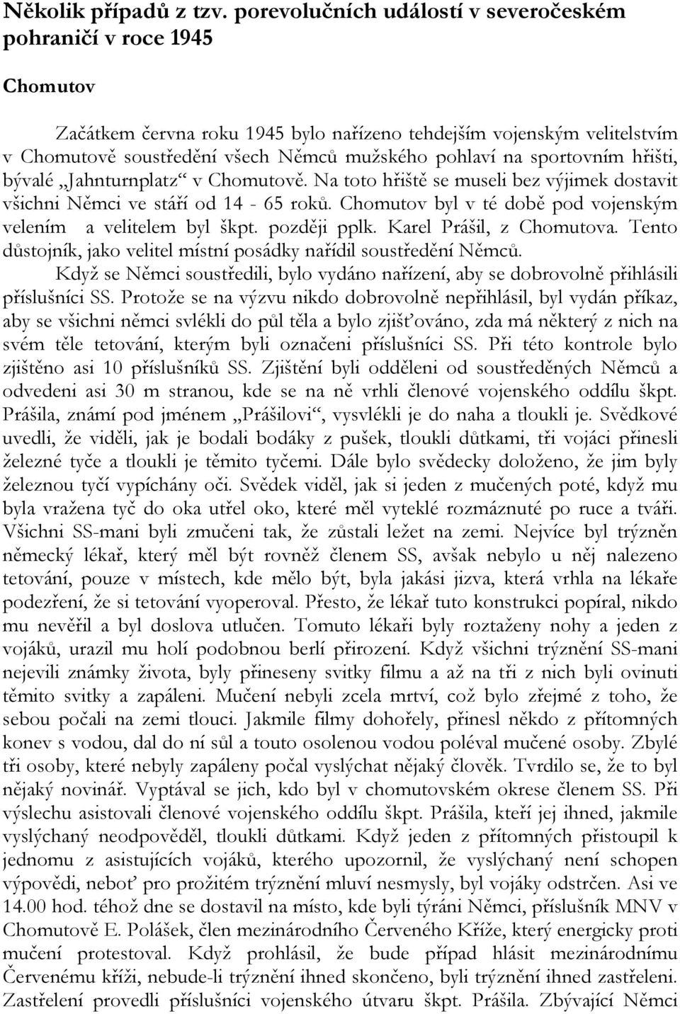 sportovním hřišti, bývalé Jahnturnplatz v Chomutově. Na toto hřiště se museli bez výjimek dostavit všichni Němci ve stáří od 14-65 roků.