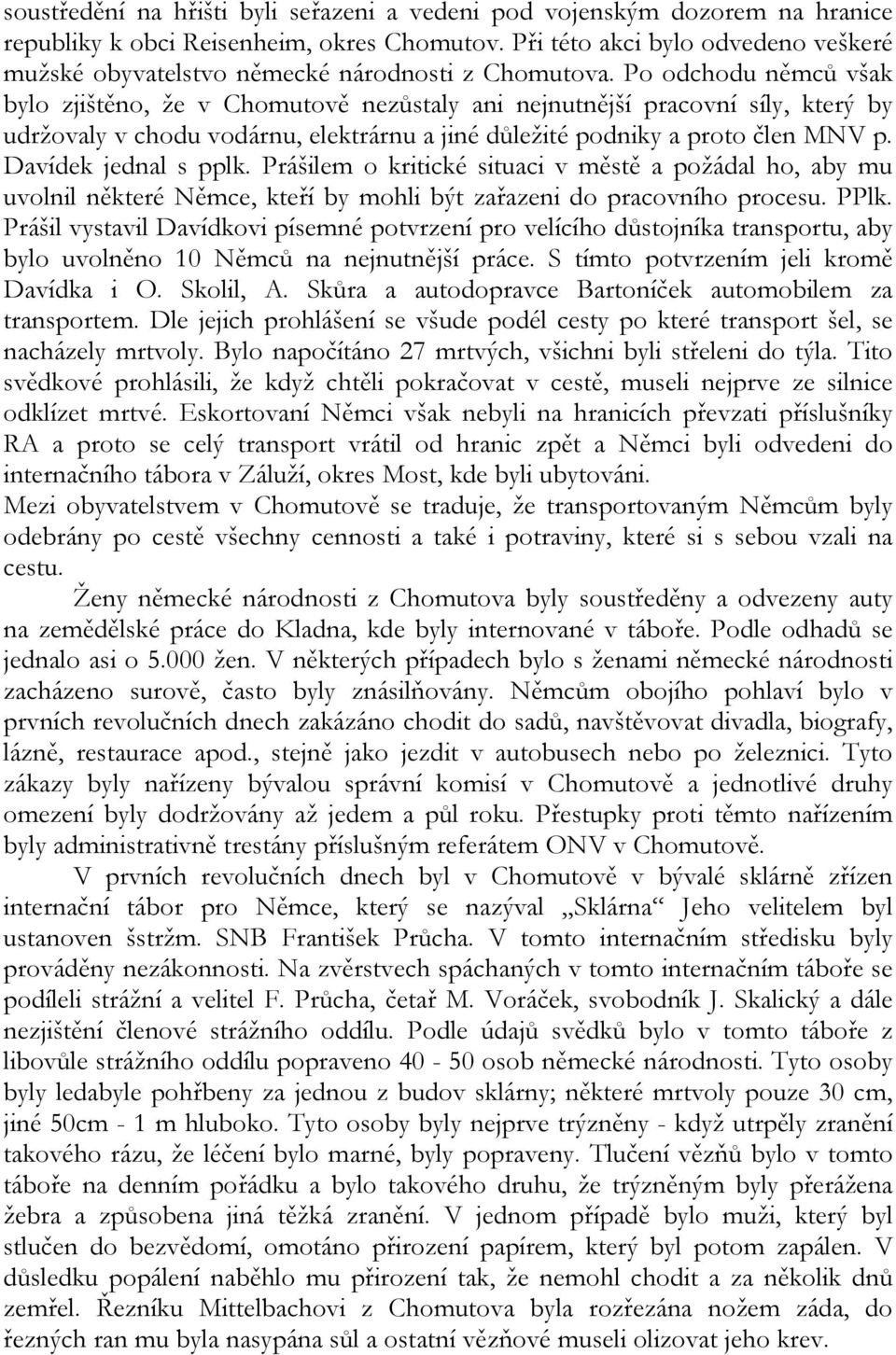 Po odchodu němců však bylo zjištěno, že v Chomutově nezůstaly ani nejnutnější pracovní síly, který by udržovaly v chodu vodárnu, elektrárnu a jiné důležité podniky a proto člen MNV p.