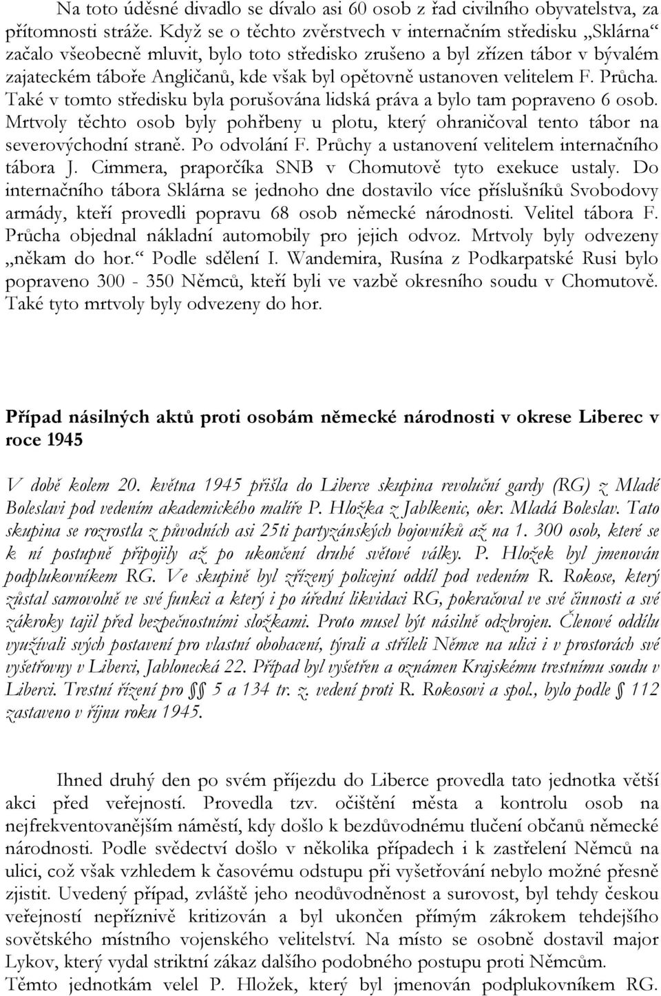 ustanoven velitelem F. Průcha. Také v tomto středisku byla porušována lidská práva a bylo tam popraveno 6 osob.