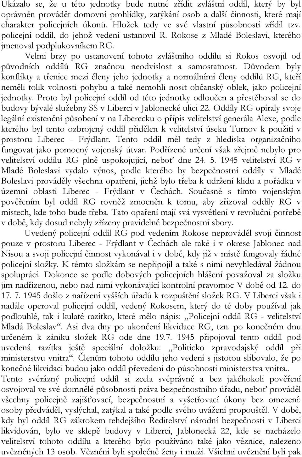 Velmi brzy po ustanovení tohoto zvláštního oddílu si Rokos osvojil od původních oddílů RG značnou neodvislost a samostatnost.