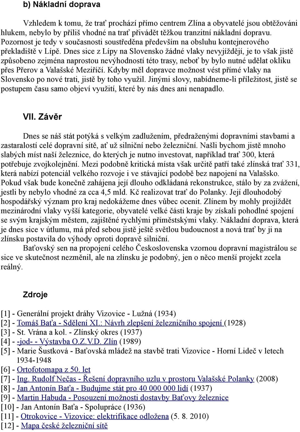 Dnes sice z Lípy na Slovensko žádné vlaky nevyjíždějí, je to však jistě způsobeno zejména naprostou nevýhodností této trasy, neboť by bylo nutné udělat okliku přes Přerov a Valašské Meziříčí.