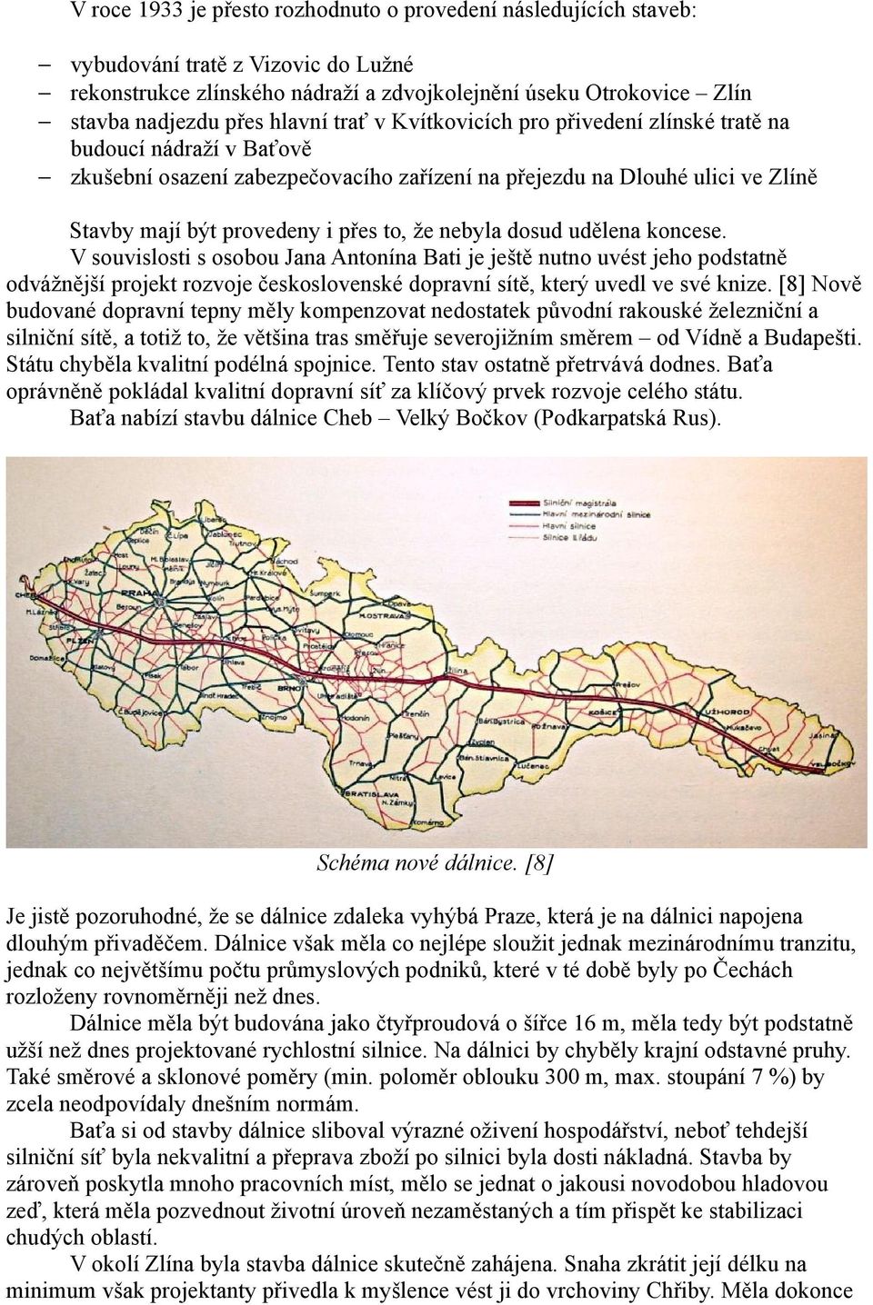 že nebyla dosud udělena koncese. V souvislosti s osobou Jana Antonína Bati je ještě nutno uvést jeho podstatně odvážnější projekt rozvoje československé dopravní sítě, který uvedl ve své knize.