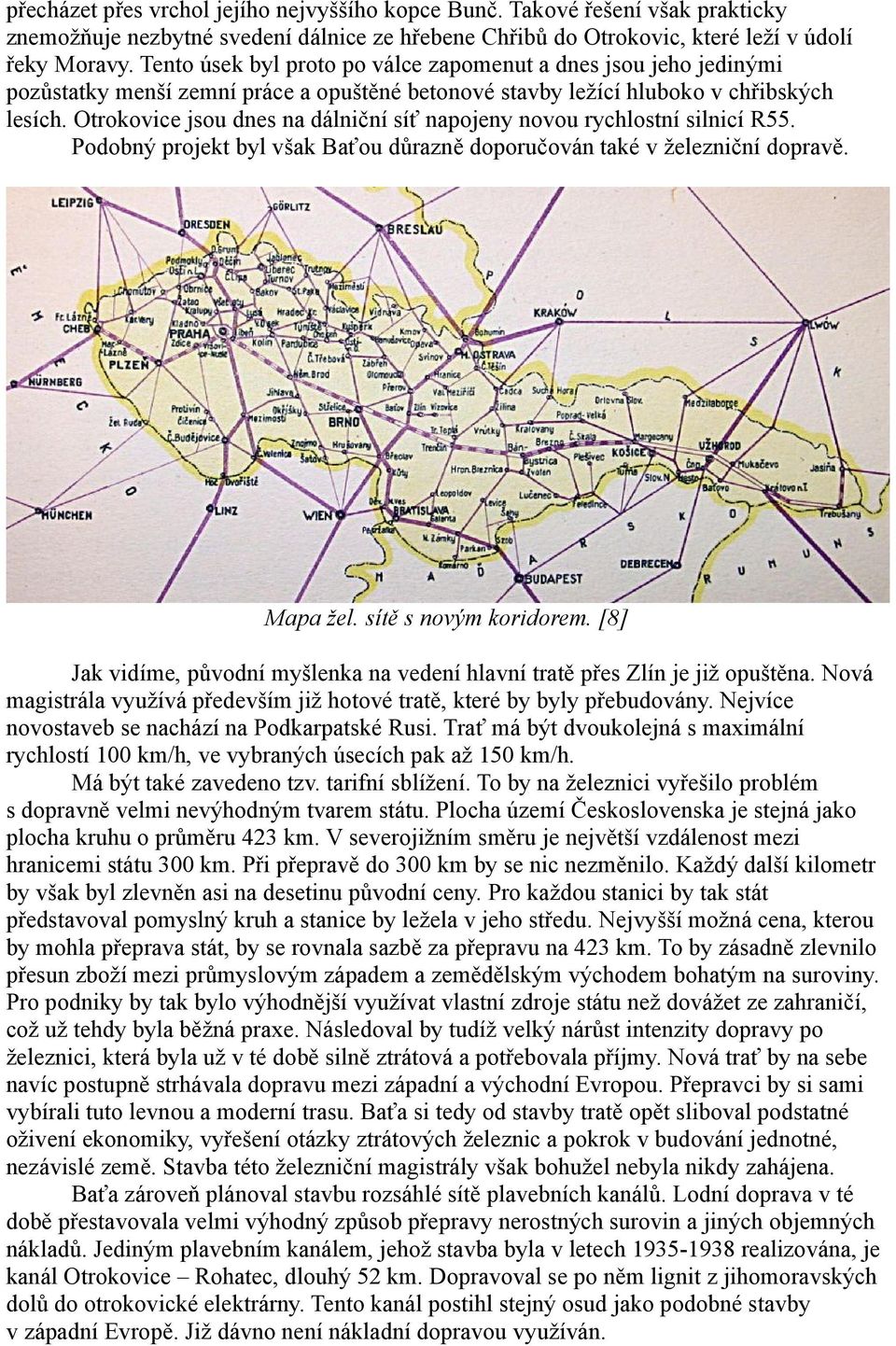 Otrokovice jsou dnes na dálniční síť napojeny novou rychlostní silnicí R55. Podobný projekt byl však Baťou důrazně doporučován také v železniční dopravě. Mapa žel. sítě s novým koridorem.