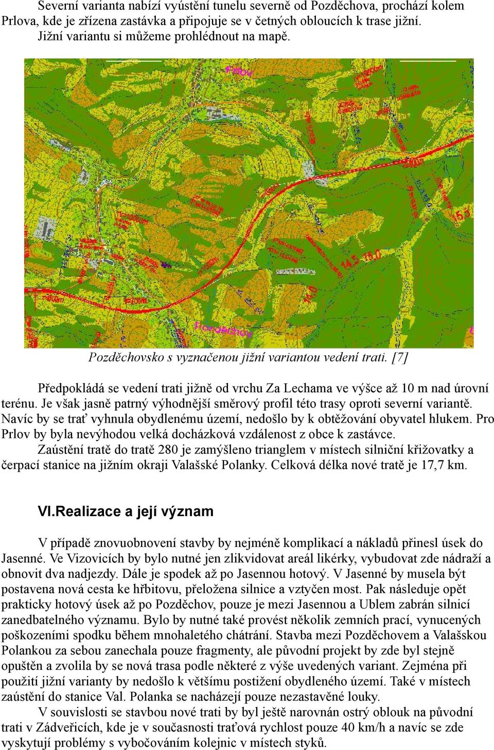 Je však jasně patrný výhodnější směrový profil této trasy oproti severní variantě. Navíc by se trať vyhnula obydlenému území, nedošlo by k obtěžování obyvatel hlukem.