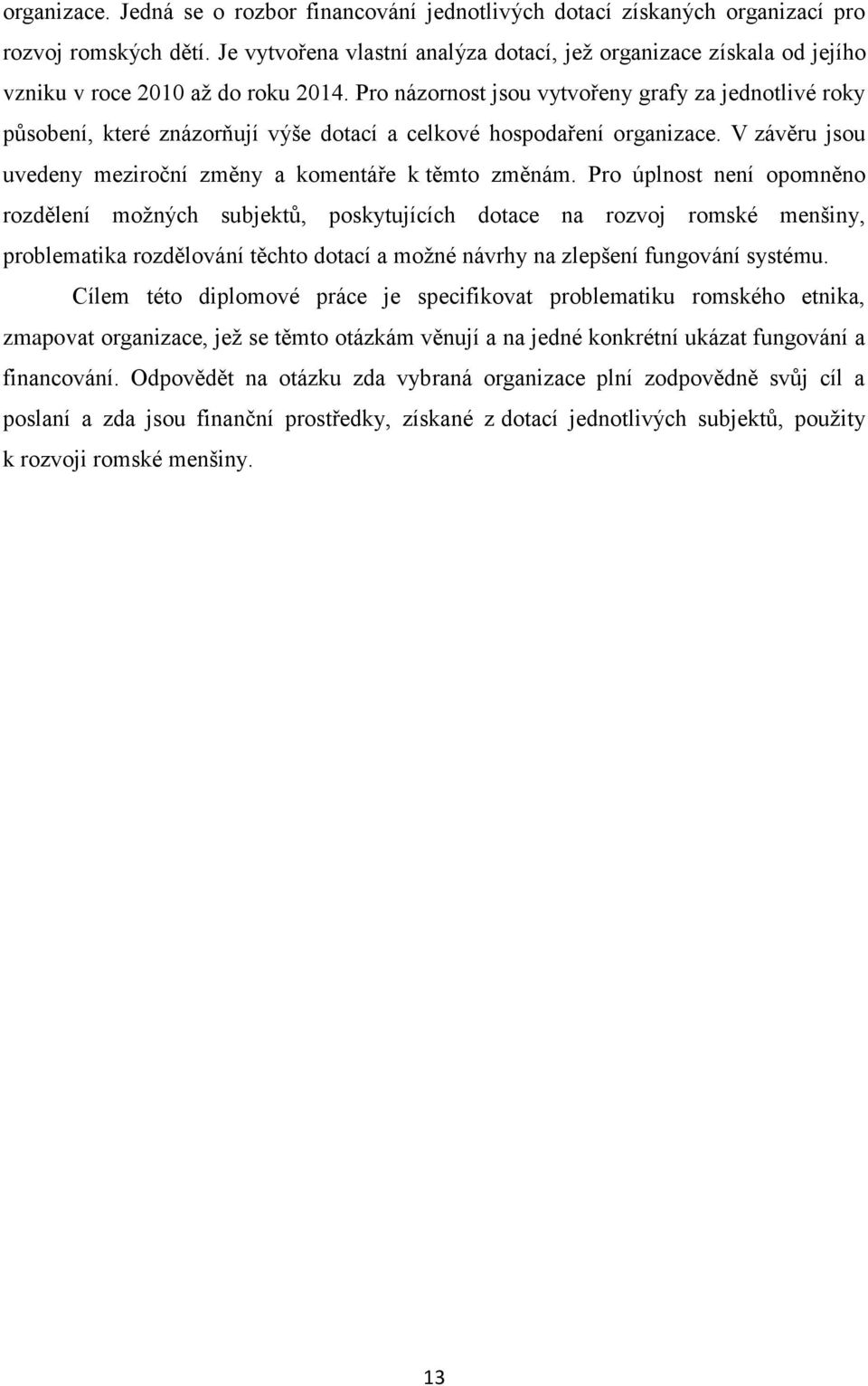 Pro názornost jsou vytvořeny grafy za jednotlivé roky působení, které znázorňují výše dotací a celkové hospodaření organizace. V závěru jsou uvedeny meziroční změny a komentáře k těmto změnám.