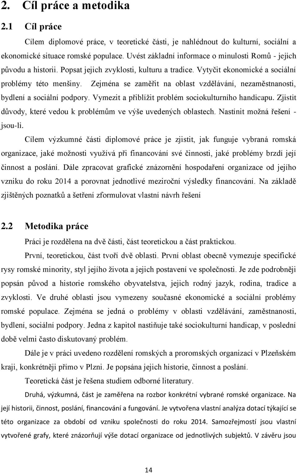 Zejména se zaměřit na oblast vzdělávání, nezaměstnanosti, bydlení a sociální podpory. Vymezit a přiblížit problém sociokulturního handicapu.