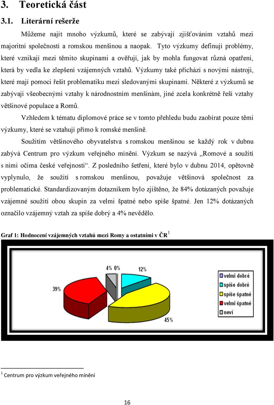 Výzkumy také přichází s novými nástroji, které mají pomoci řešit problematiku mezi sledovanými skupinami.