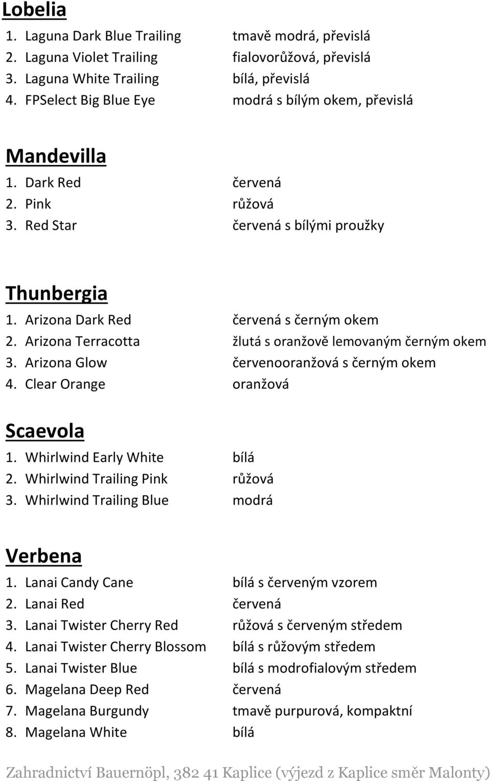 Arizona Terracotta žlutá s oranžově lemovaným černým okem 3. Arizona Glow červenooranžová s černým okem 4. Clear Orange oranžová Scaevola 1. Whirlwind Early White bílá 2.