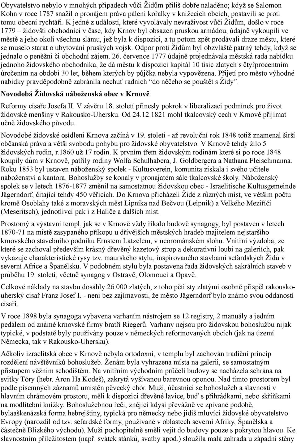 K jedné z událostí, které vyvolávaly nevraživost vůči Židům, došlo v roce 1779 židovští obchodníci v čase, kdy Krnov byl obsazen pruskou armádou, údajně vykoupili ve městě a jeho okolí všechnu slámu,