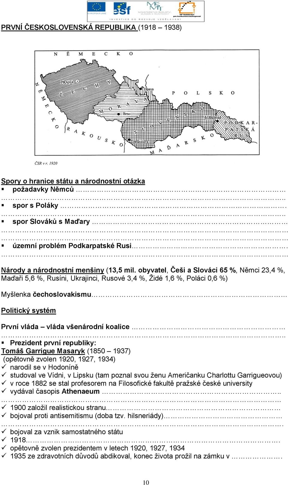 obyvatel, Češi a Slováci 65 %, Němci 23,4 %, Maďaři 5,6 %, Rusíni, Ukrajinci, Rusové 3,4 %, Ţidé 1,6 %, Poláci 0,6 %) Myšlenka čechoslovakismu Politický systém První vláda vláda všenárodní koalice