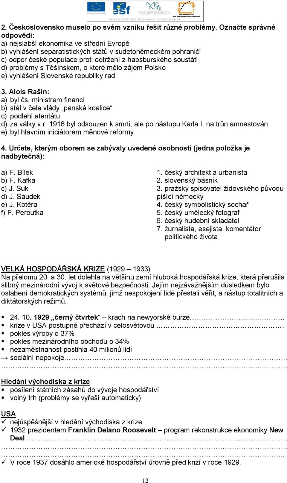 problémy s Těšínskem, o které mělo zájem Polsko e) vyhlášení Slovenské republiky rad 3. Alois Rašín: a) byl čs.