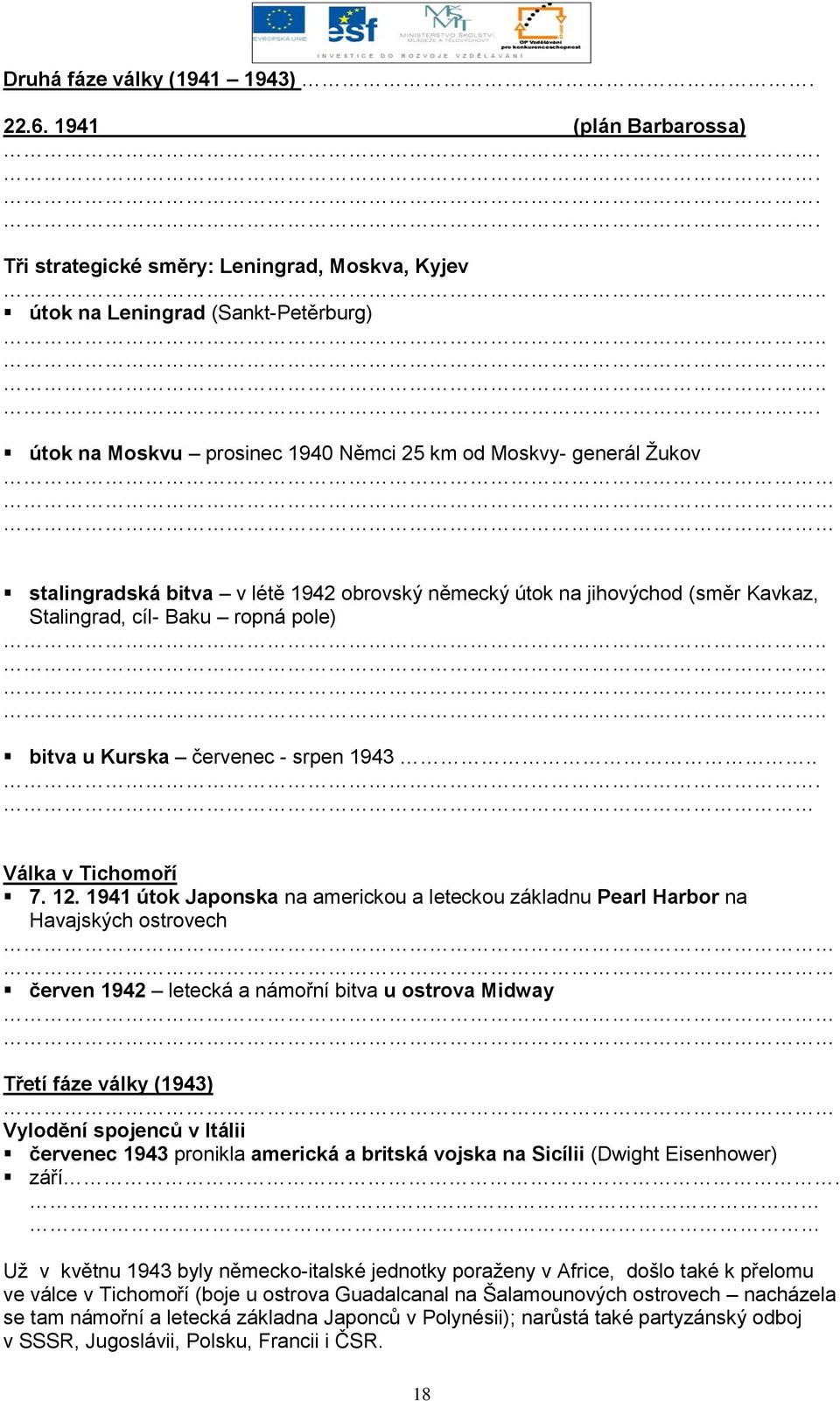 1942 obrovský německý útok na jihovýchod (směr Kavkaz, Stalingrad, cíl- Baku ropná pole) bitva u Kurska červenec - srpen 1943.. Válka v Tichomoří 7. 12.