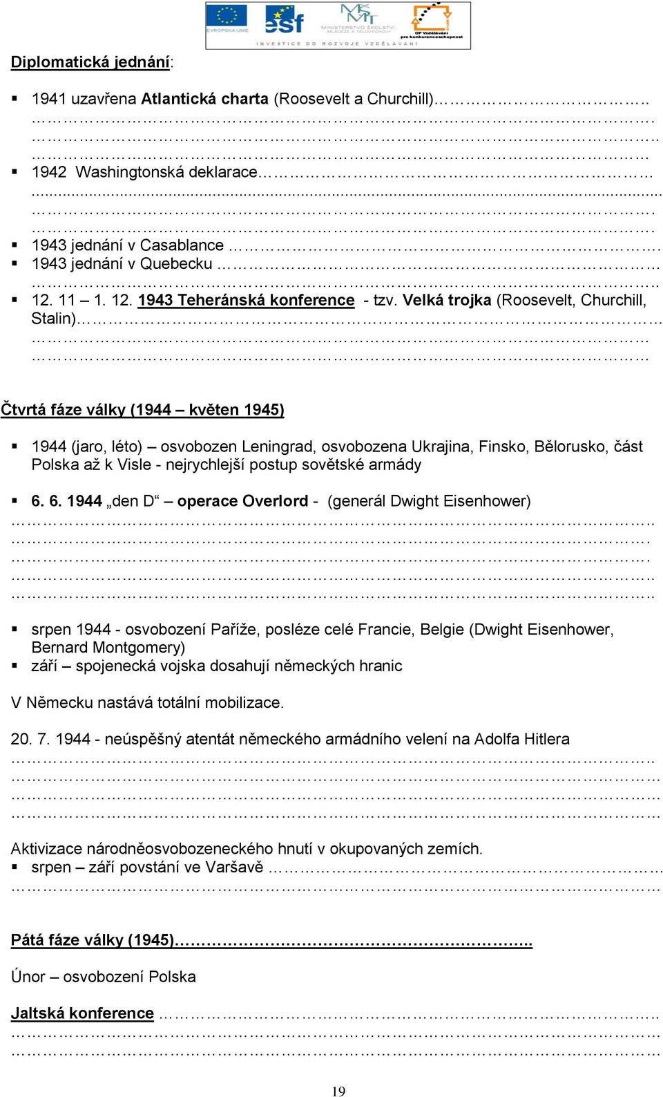 Velká trojka (Roosevelt, Churchill, Stalin) Čtvrtá fáze války (1944 květen 1945) 1944 (jaro, léto) osvobozen Leningrad, osvobozena Ukrajina, Finsko, Bělorusko, část Polska aţ k Visle - nejrychlejší