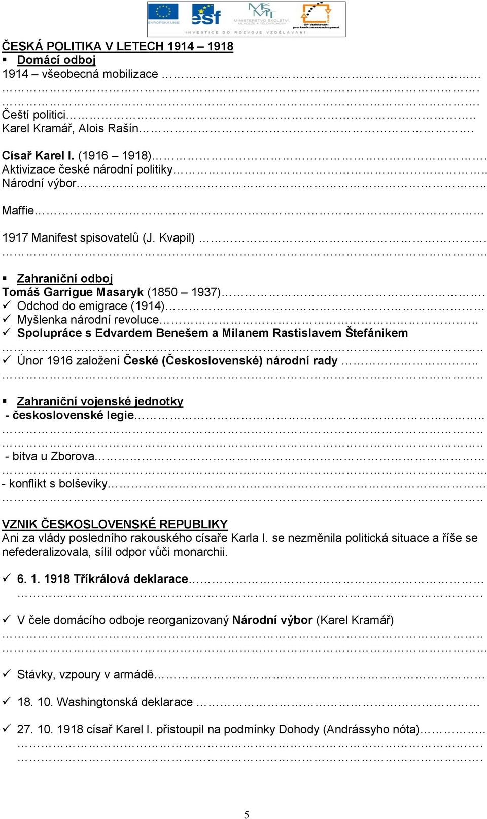 Odchod do emigrace (1914) Myšlenka národní revoluce Spolupráce s Edvardem Benešem a Milanem Rastislavem Štefánikem Únor 1916 zaloţení České (Československé) národní rady.