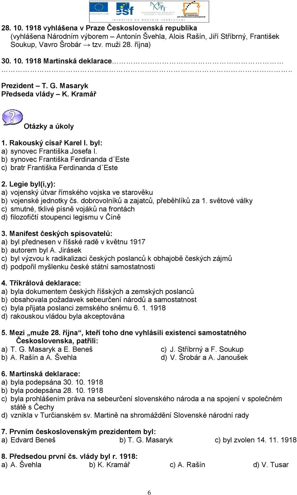 Legie byl(i,y): a) vojenský útvar římského vojska ve starověku b) vojenské jednotky čs. dobrovolníků a zajatců, přeběhlíků za 1.