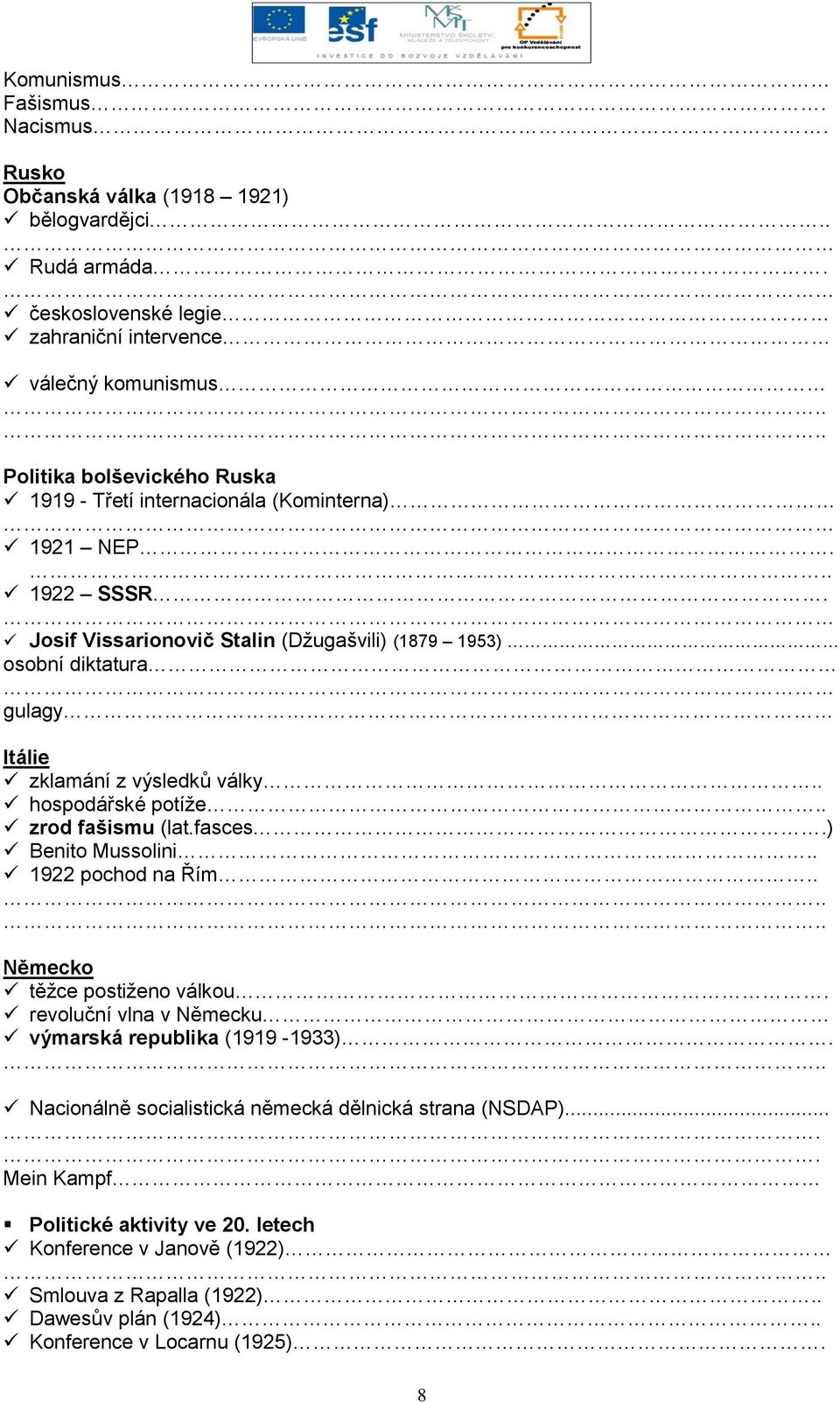 Josif Vissarionovič Stalin (Dţugašvili) (1879 1953) osobní diktatura gulagy Itálie zklamání z výsledků války.. hospodářské potíţe.. zrod fašismu (lat.fasces.) Benito Mussolini.