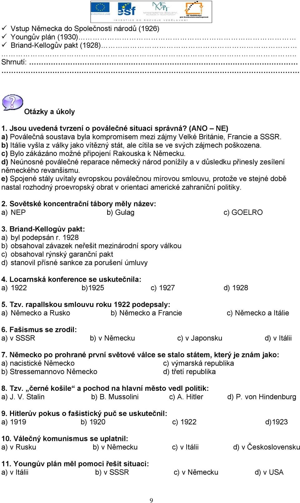 c) Bylo zákázáno moţné připojení Rakouska k Německu. d) Neúnosné poválečné reparace německý národ poníţily a v důsledku přinesly zesílení německého revanšismu.