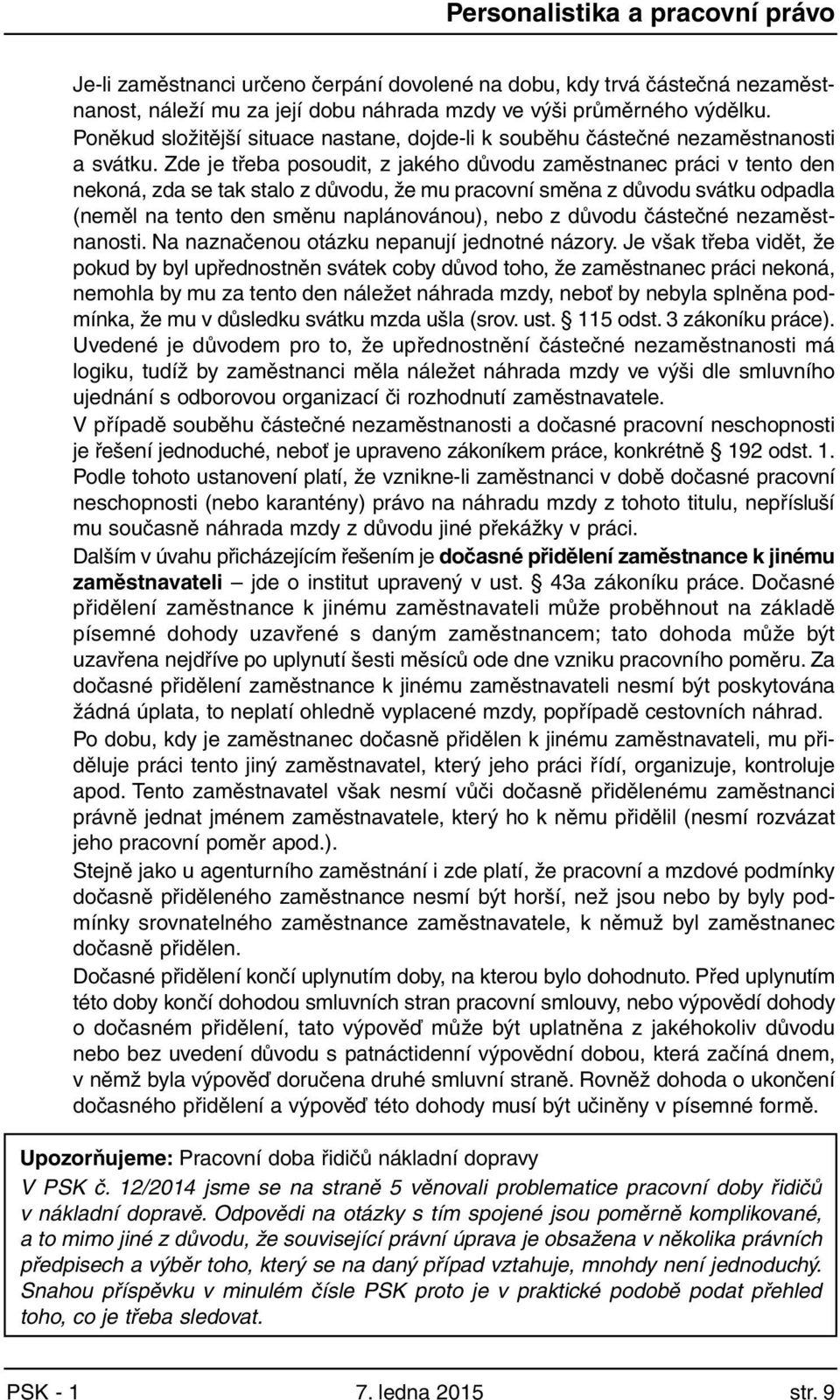 Zde je třeba posoudit, z jakého důvodu zaměstnanec práci v tento den nekoná, zda se tak stalo z důvodu, že mu pracovní směna z důvodu svátku odpadla (neměl na tento den směnu naplánovánou), nebo z