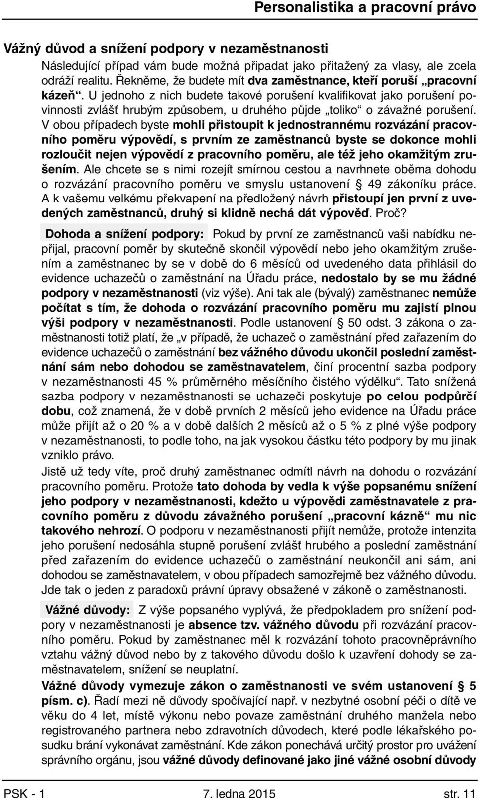 U jednoho z nich budete takové porušení kvalifikovat jako porušení povinnosti zvlášť hrubým způsobem, u druhého půjde toliko o závažné porušení.