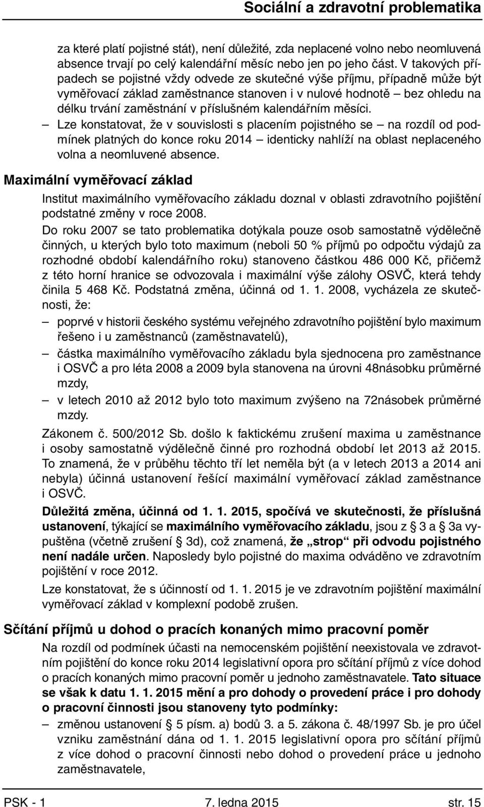 kalendářním měsíci. Lze konstatovat, že v souvislosti s placením pojistného se na rozdíl od podmínek platných do konce roku 2014 identicky nahlíží na oblast neplaceného volna a neomluvené absence.