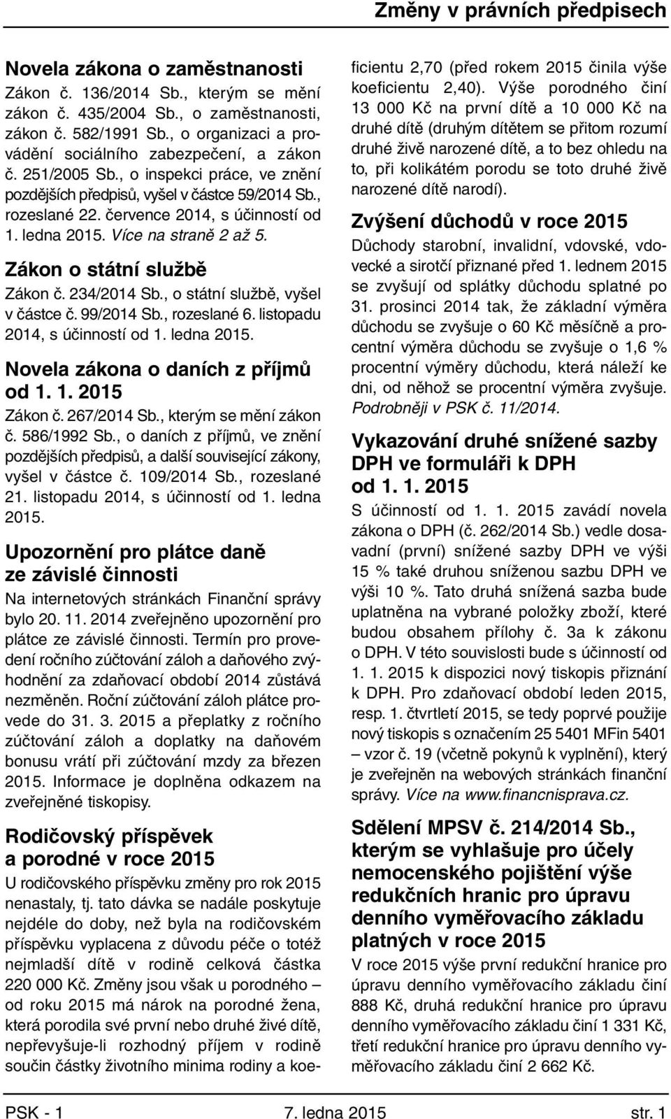 ledna 2015. Více na straně 2 až 5. Zákon o státní službě Zákon č. 234/2014 Sb., o státní službě, vyšel v částce č. 99/2014 Sb., rozeslané 6. listopadu 2014, s účinností od 1. ledna 2015.