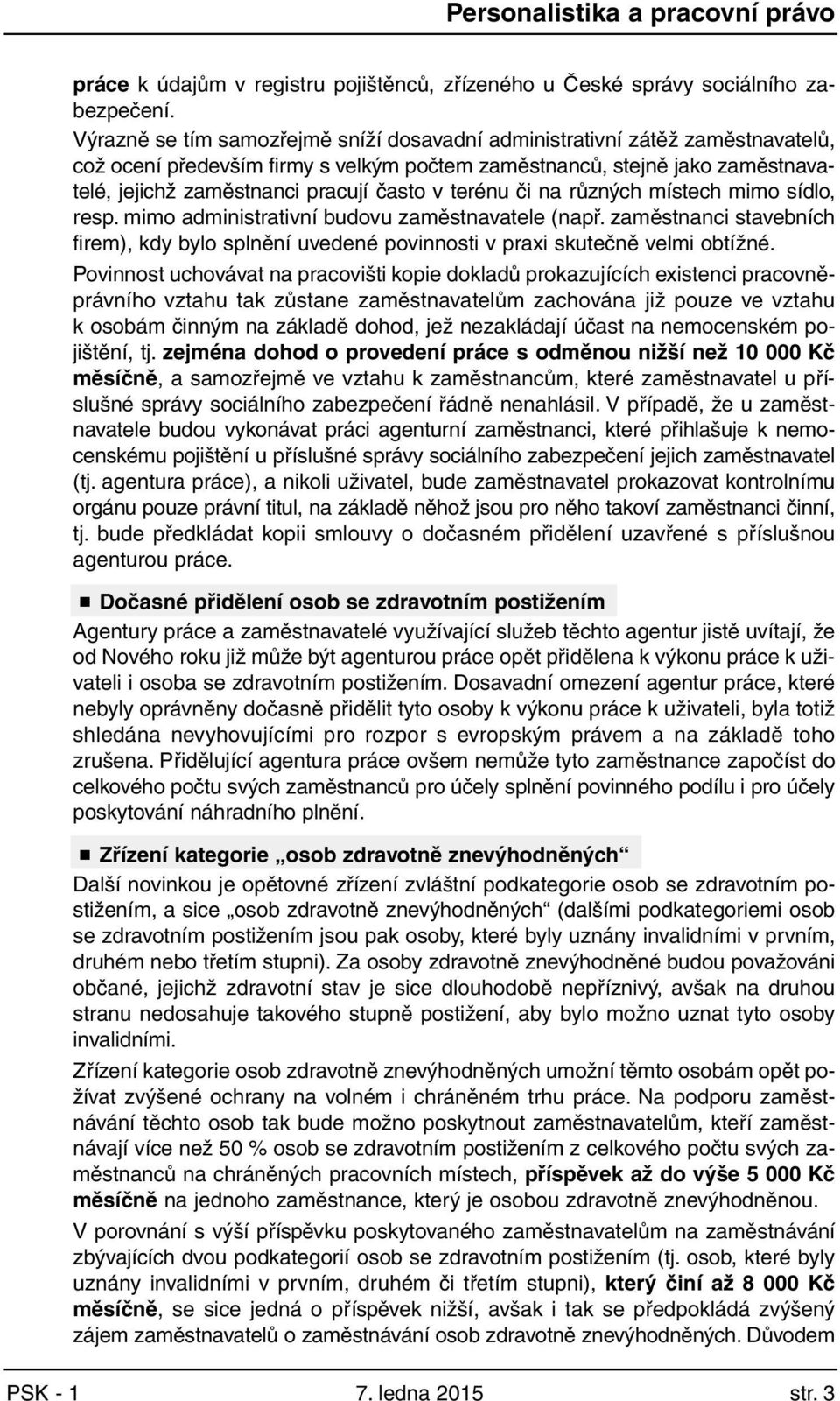 terénu či na různých místech mimo sídlo, resp. mimo administrativní budovu zaměstnavatele (např. zaměstnanci stavebních firem), kdy bylo splnění uvedené povinnosti v praxi skutečně velmi obtížné.