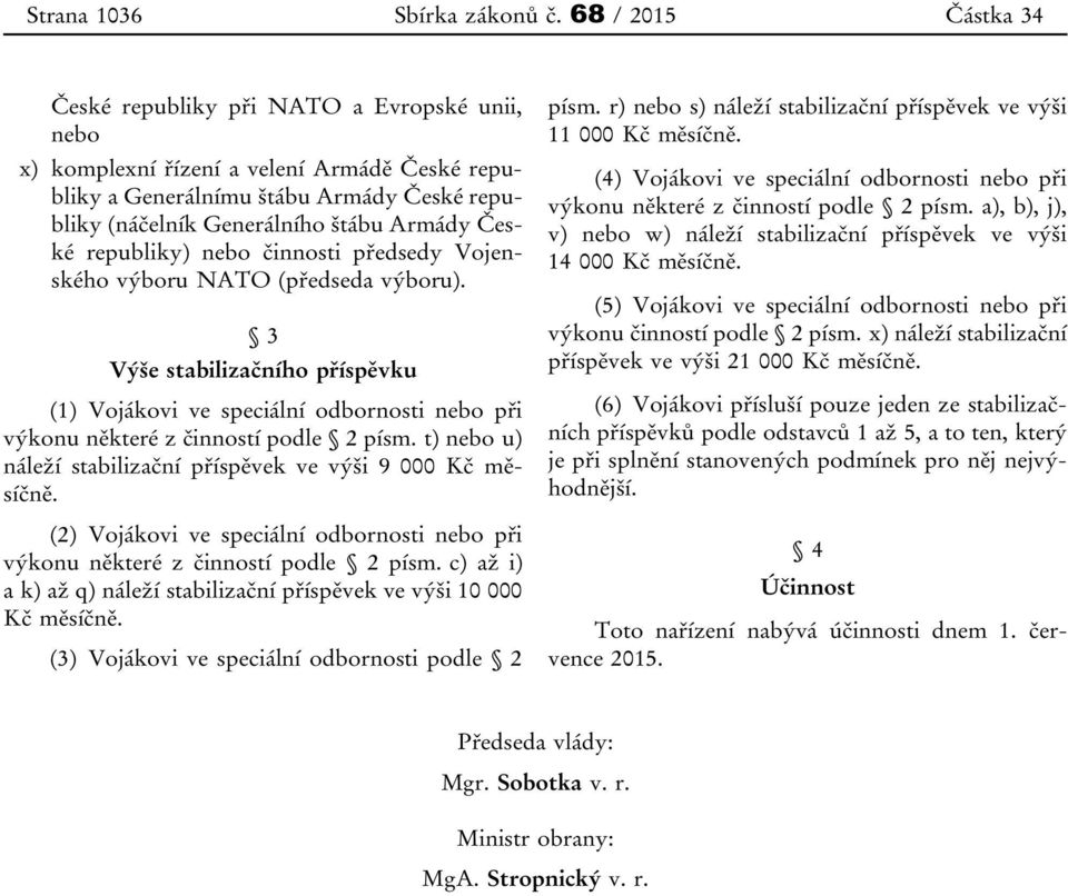 České republiky) nebo činnosti předsedy Vojenského výboru NATO (předseda výboru). 3 Výše stabilizačního příspěvku (1) Vojákovi ve speciální odbornosti nebo při výkonu některé z činností podle 2 písm.