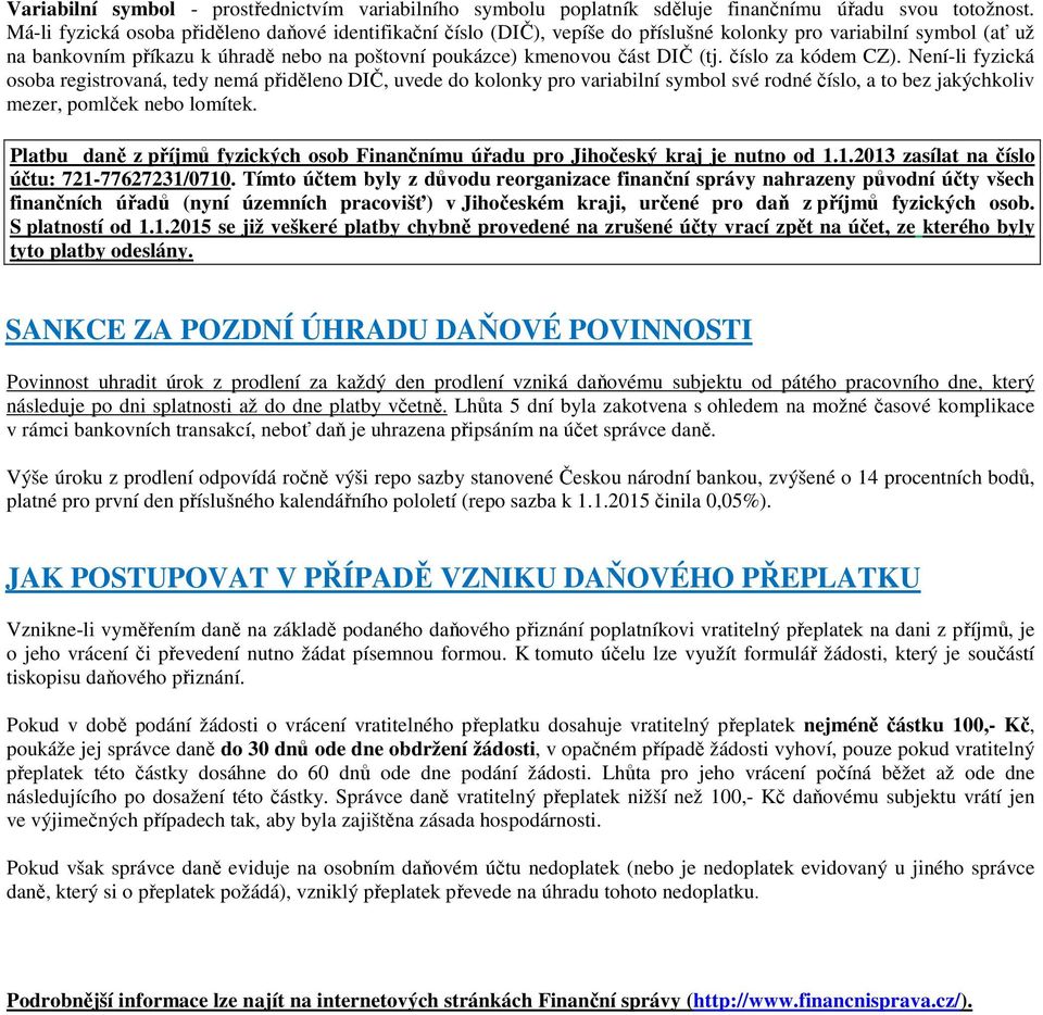 číslo za kódem CZ). Není-li fyzická osoba registrovaná, tedy nemá přiděleno DIČ, uvede do kolonky pro variabilní symbol své rodné číslo, a to bez jakýchkoliv mezer, pomlček nebo lomítek.