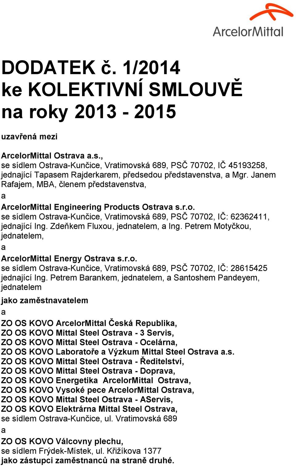 Janem Rafajem, MBA, členem představenstva, a ArcelorMittal Engineering Products Ostrava s.r.o. se sídlem Ostrava-Kunčice, Vratimovská 689, PSČ 70702, IČ: 62362411, jednající Ing.