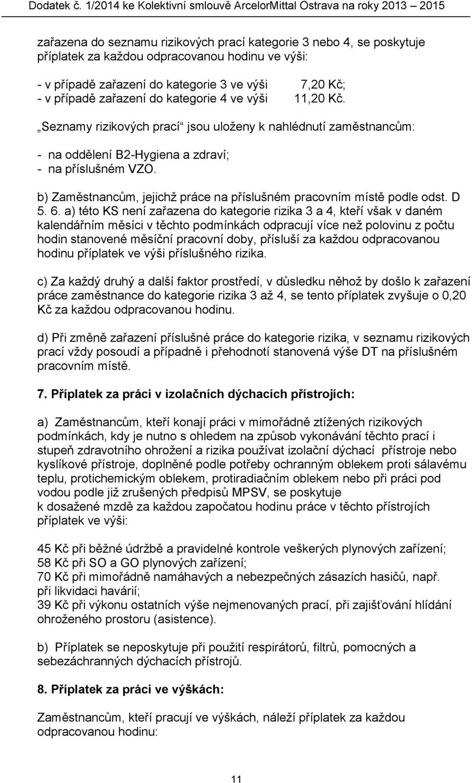 b) Zaměstnancům, jejichž práce na příslušném pracovním místě podle odst. D 5. 6.