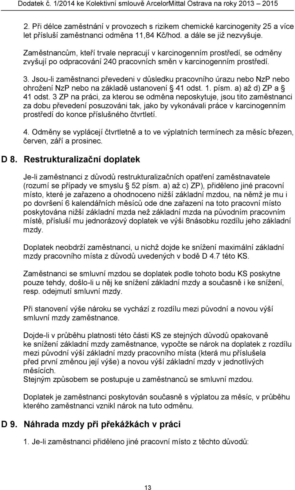 Jsou-li zaměstnanci převedeni v důsledku pracovního úrazu nebo NzP nebo ohrožení NzP nebo na základě ustanovení 41 odst. 1. písm. a) až d) ZP a 41 odst.