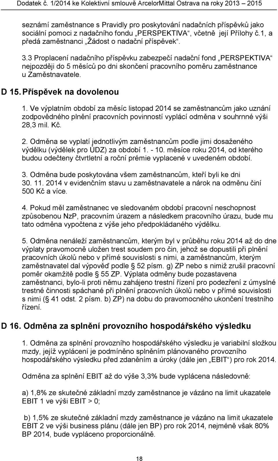 Ve výplatním období za měsíc listopad 2014 se zaměstnancům jako uznání zodpovědného plnění pracovních povinností vyplácí odměna v souhrnné výši 28,3 mil. Kč. 2. Odměna se vyplatí jednotlivým zaměstnancům podle jimi dosaženého výdělku (výdělek pro ÚDZ) za období 1.