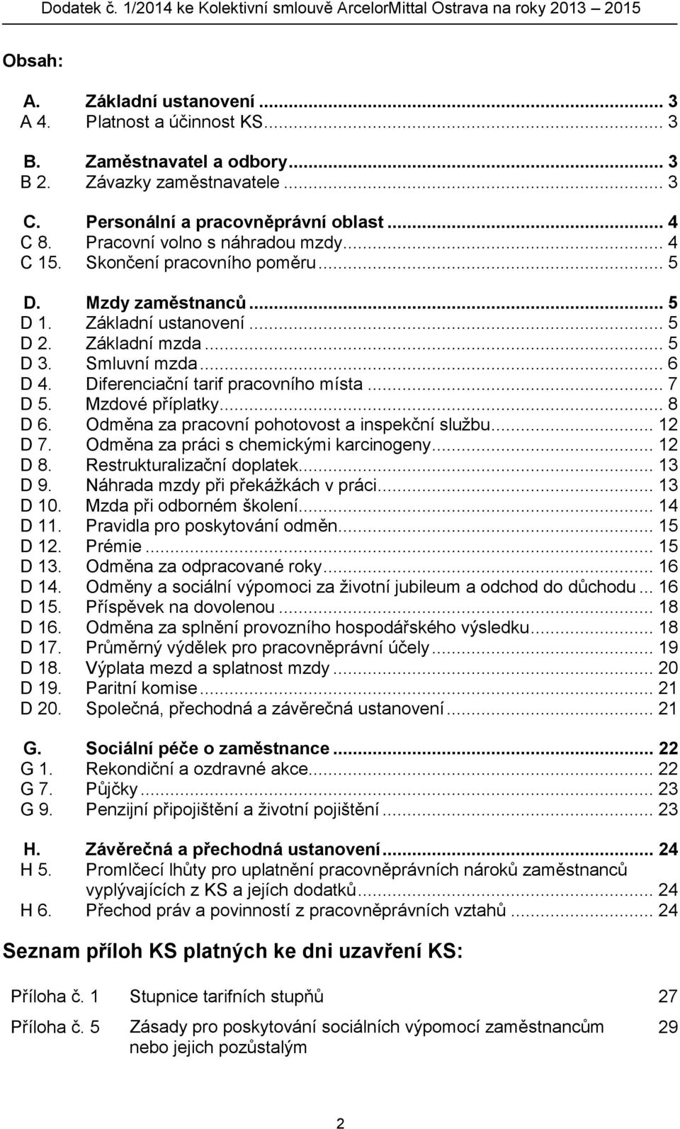 Diferenciační tarif pracovního místa... 7 D 5. Mzdové příplatky... 8 D 6. Odměna za pracovní pohotovost a inspekční službu... 12 D 7. Odměna za práci s chemickými karcinogeny... 12 D 8.