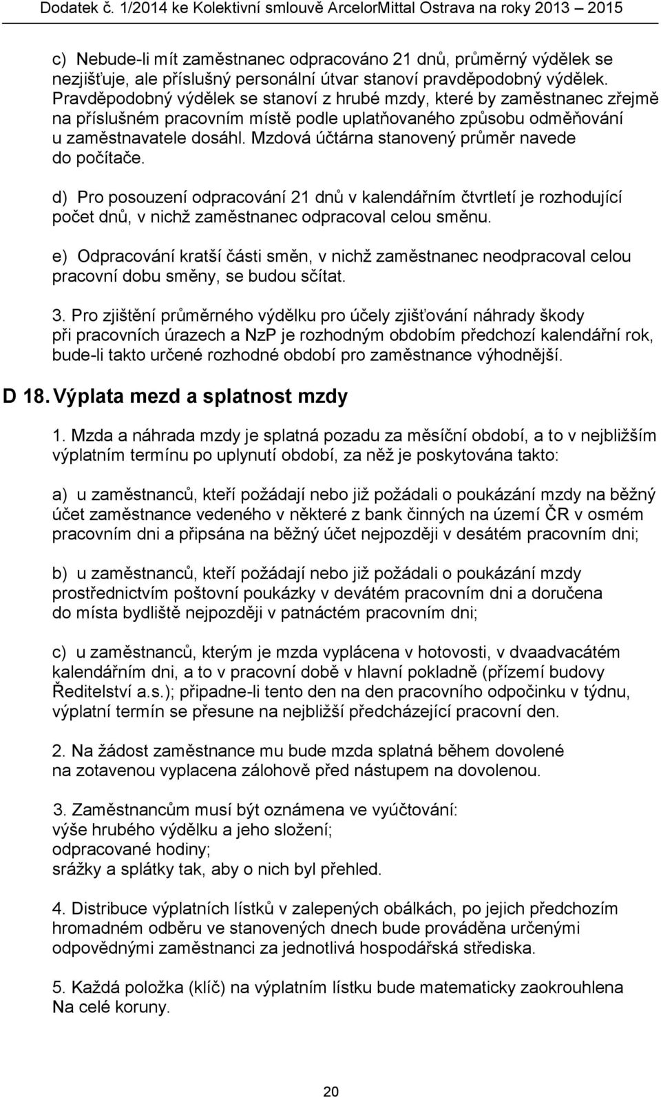 Mzdová účtárna stanovený průměr navede do počítače. d) Pro posouzení odpracování 21 dnů v kalendářním čtvrtletí je rozhodující počet dnů, v nichž zaměstnanec odpracoval celou směnu.