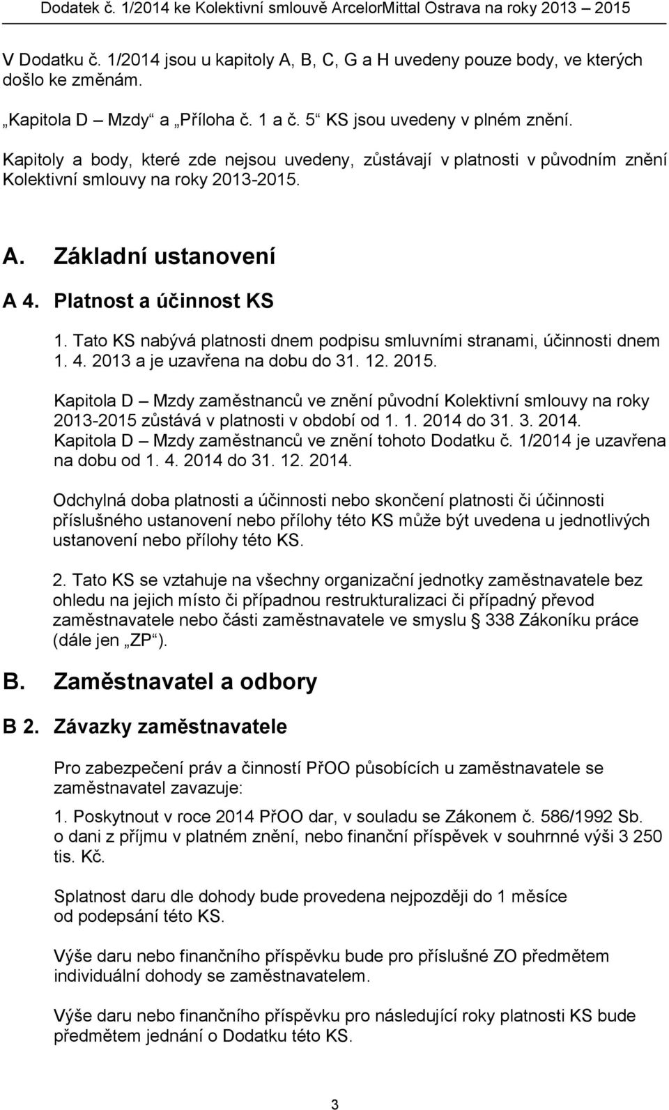 Tato KS nabývá platnosti dnem podpisu smluvními stranami, účinnosti dnem 1. 4. 2013 a je uzavřena na dobu do 31. 12. 2015.