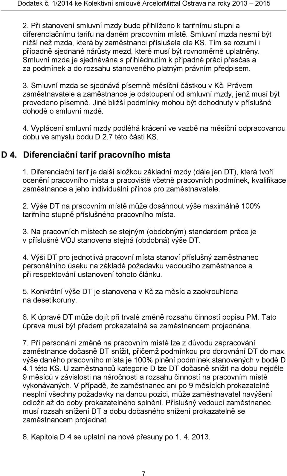 Smluvní mzda je sjednávána s přihlédnutím k případné práci přesčas a za podmínek a do rozsahu stanoveného platným právním předpisem. 3. Smluvní mzda se sjednává písemně měsíční částkou v Kč.