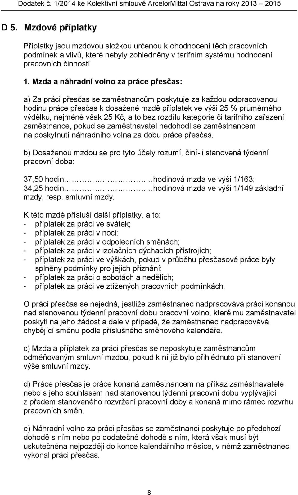 však 25 Kč, a to bez rozdílu kategorie či tarifního zařazení zaměstnance, pokud se zaměstnavatel nedohodl se zaměstnancem na poskytnutí náhradního volna za dobu práce přesčas.