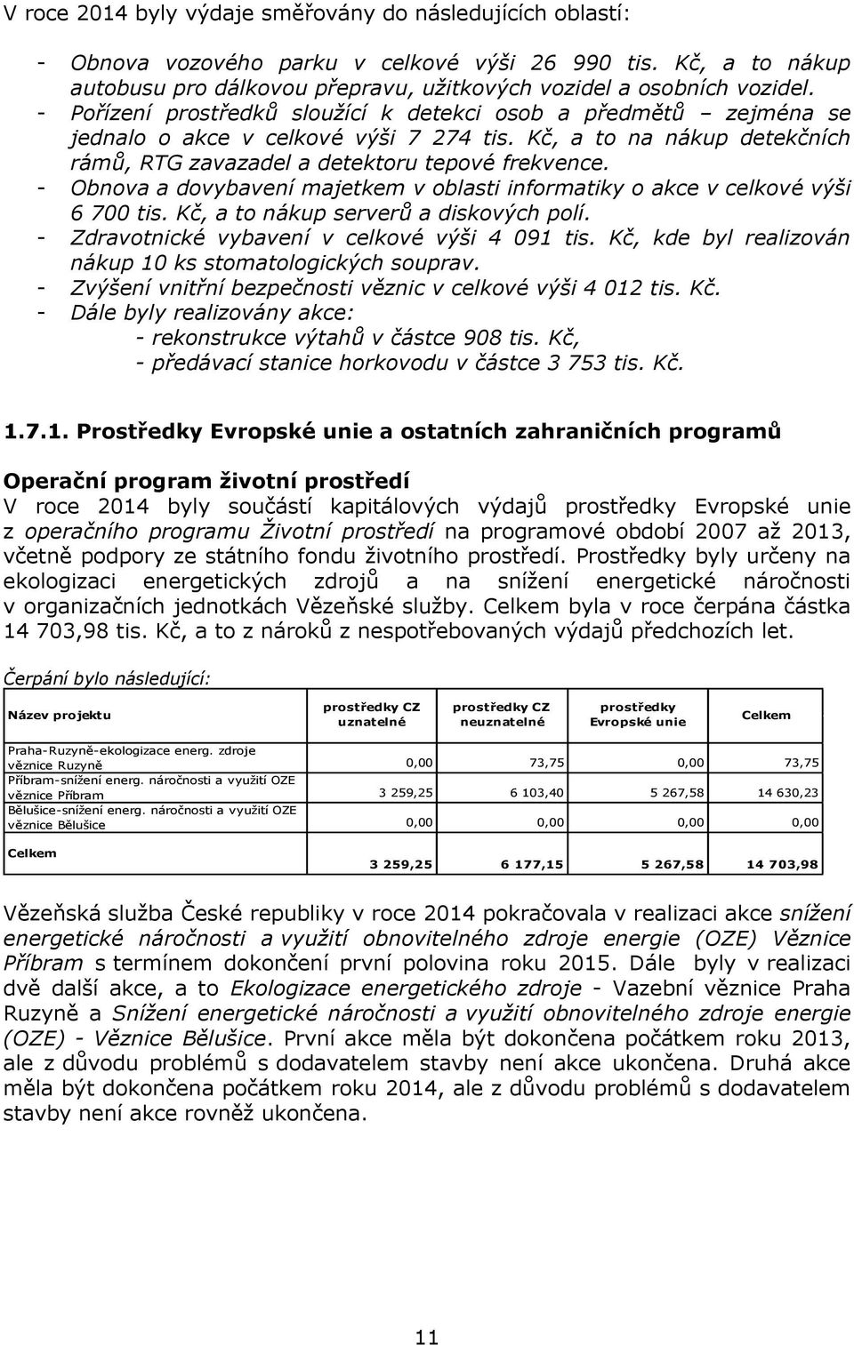 - Obnova a dovybavení majetkem v oblasti informatiky o akce v celkové výši 6 700 tis. Kč, a to nákup serverů a diskových polí. - Zdravotnické vybavení v celkové výši 4 091 tis.