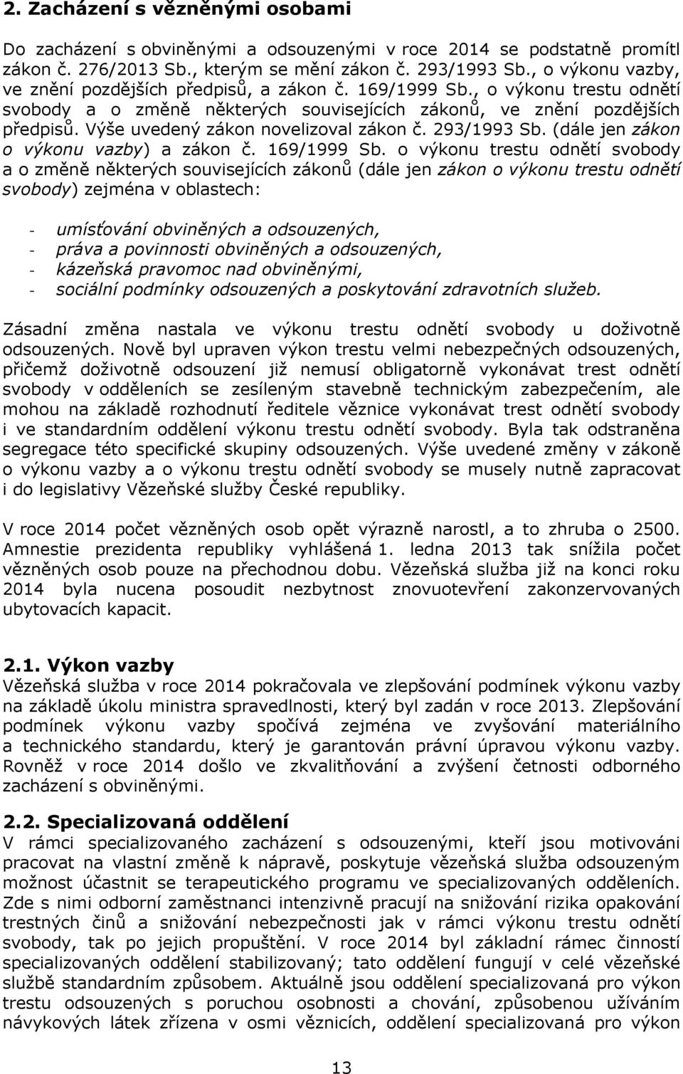 Výše uvedený zákon novelizoval zákon č. 293/1993 Sb. (dále jen zákon o výkonu vazby) a zákon č. 169/1999 Sb.