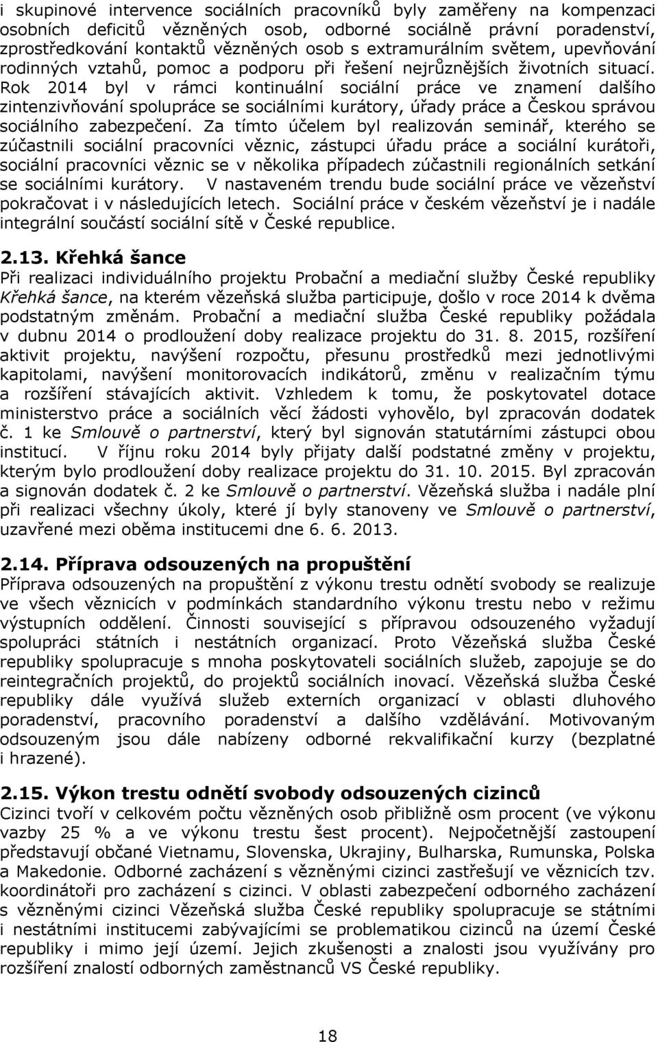 Rok 2014 byl v rámci kontinuální sociální práce ve znamení dalšího zintenzivňování spolupráce se sociálními kurátory, úřady práce a Českou správou sociálního zabezpečení.