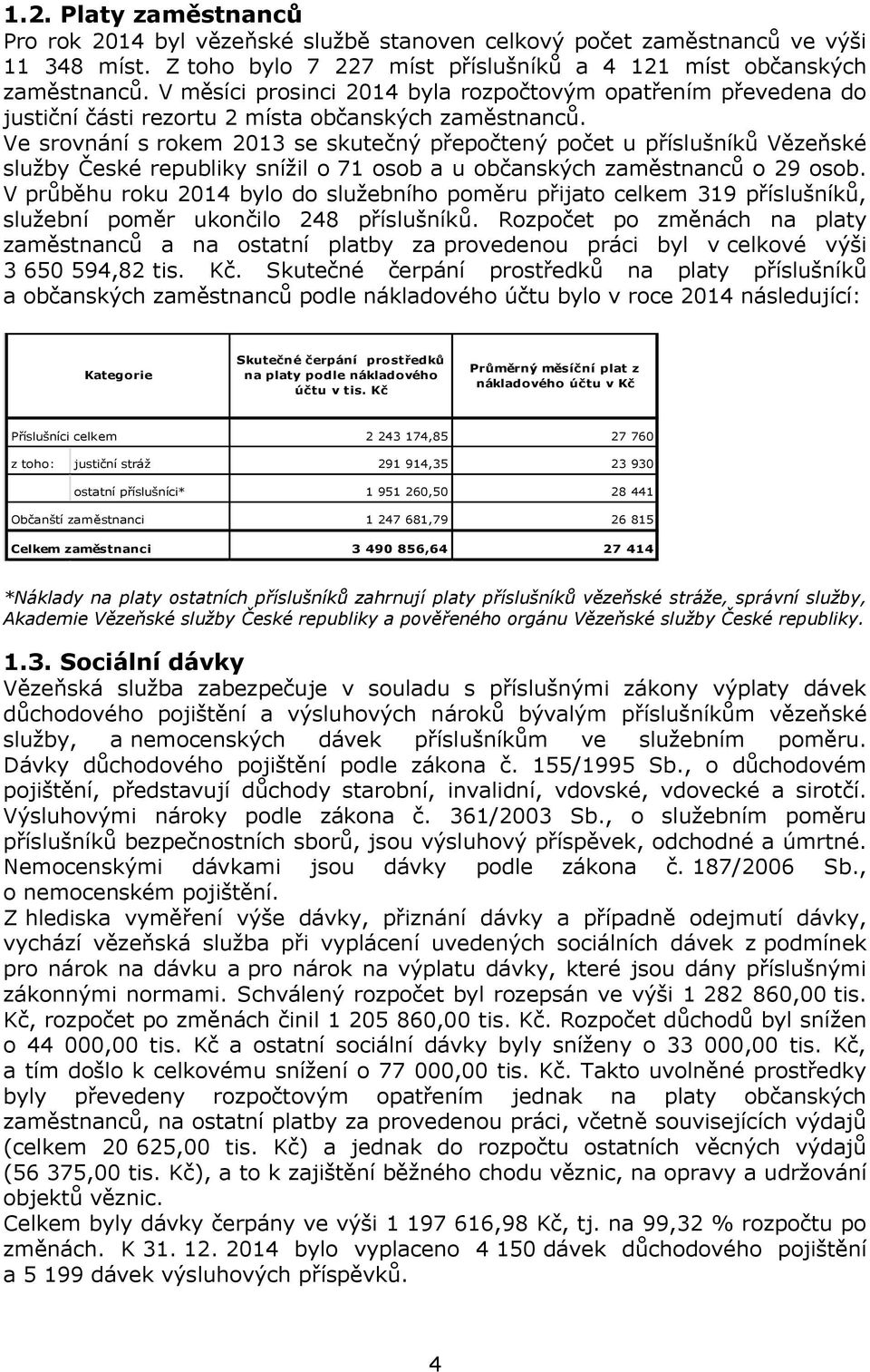 Ve srovnání s rokem 2013 se skutečný přepočtený počet u příslušníků Vězeňské služby České republiky snížil o 71 osob a u občanských zaměstnanců o 29 osob.