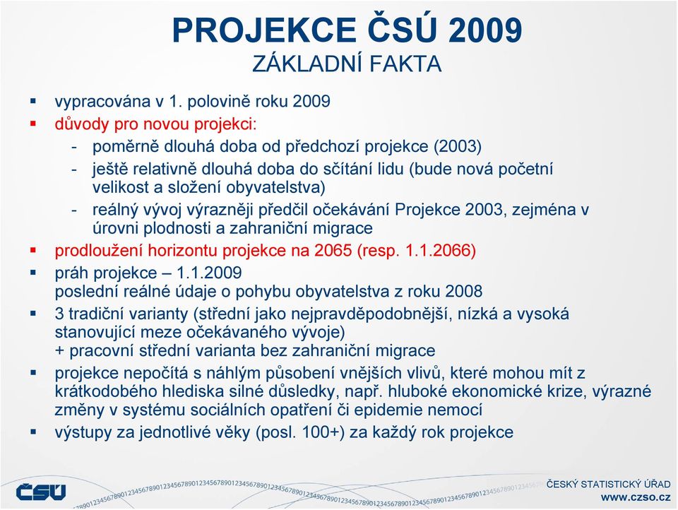 vývoj výrazněji předčil očekávání Projekce 23, zejména v úrovni plodnosti a zahraniční migrace prodloužení horizontu projekce na 265 (resp. 1.